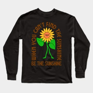 When you can&#39;t find the sunshine be the sunshine Long Sleeve T-Shirt